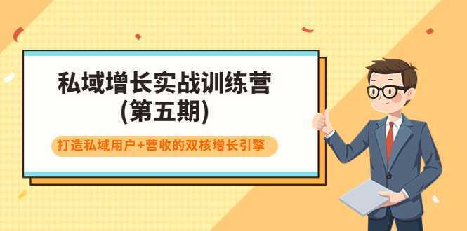 私域增长实战训练营(第五期),打造私域用户+营收的双核增长引擎