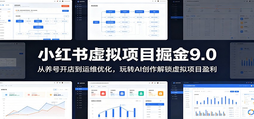 小红书虚拟项目掘金9.0 :从养号开店到运维优化,玩转AI创作解锁虚拟项目盈利
