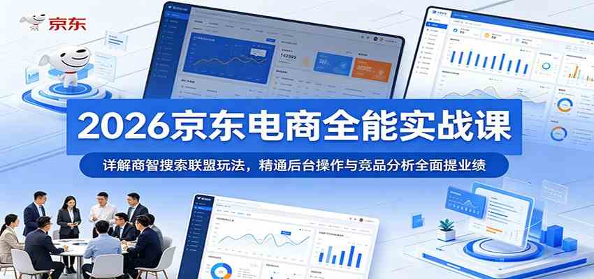 2026京东电商全能实战课:详解商智搜索联盟玩法,精通后台操作与竞品分析全面提业绩
