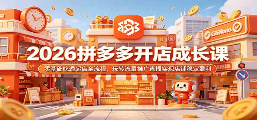 2026拼多多开店成长课:零基础吃透起店全流程,玩转流量推广直播实现店铺稳定盈利