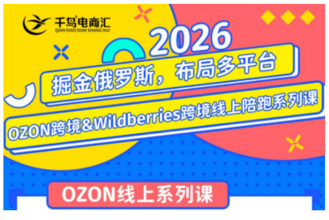 千鸟跨境·26年OZON&wildberries跨境店线上陪跑训练营,兼顾新手入门与高阶进阶,帮助卖家高效布局俄罗斯市场