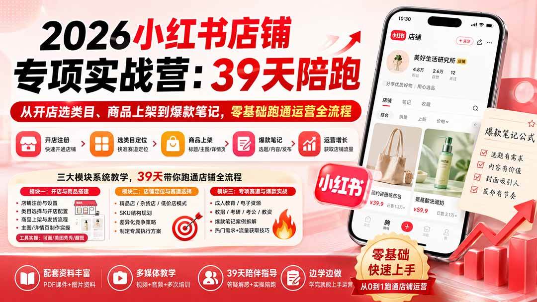 2026小红书店铺专项实战营:39天陪跑从开店选类目、商品上架到爆款笔记,零基础跑通运营全流程