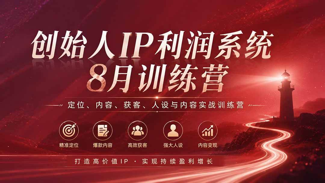 创始人IP利润系统8月训练营,定位、内容、获客、人设与内容实战训练营