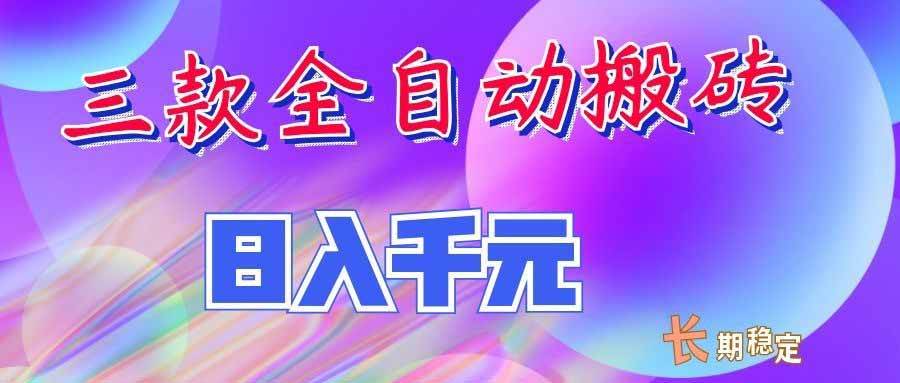 三款全自动搬砖独家首发,日入千元,长期稳定的副业项目!