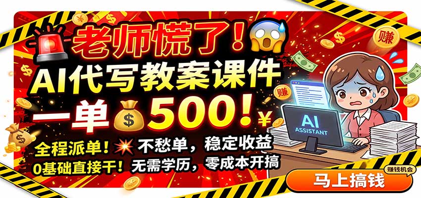老师慌了!AI代写教案课件,一500,全程派单不愁单,0基础直接干