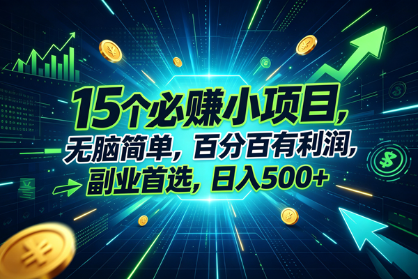15个必赚的小项目,无脑简单,百分百赚米,副业的首选,日入500+