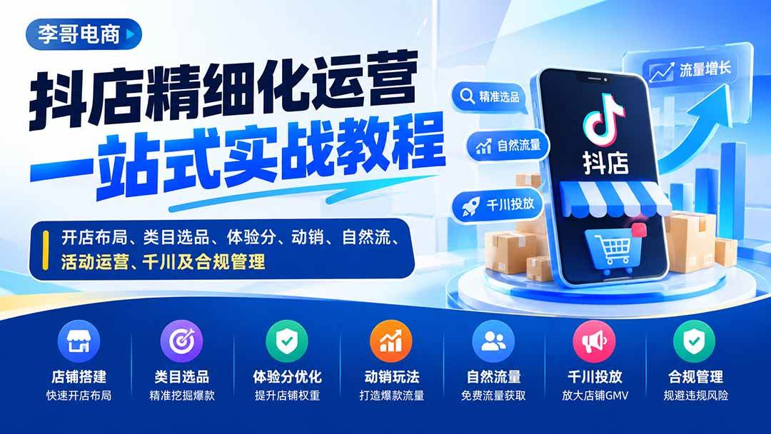 抖店精细化运营一站式实战教程:开店布局、类目选品、体验分、动销、自然流、活动运营、千川及合规管理