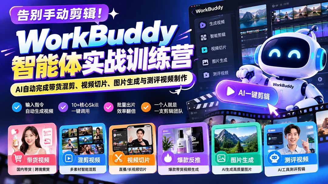 告别手动剪辑!WorkBuddy智能体实战训练营:AI自动完成带货混剪、视频切片、图片生成与测评视频制作