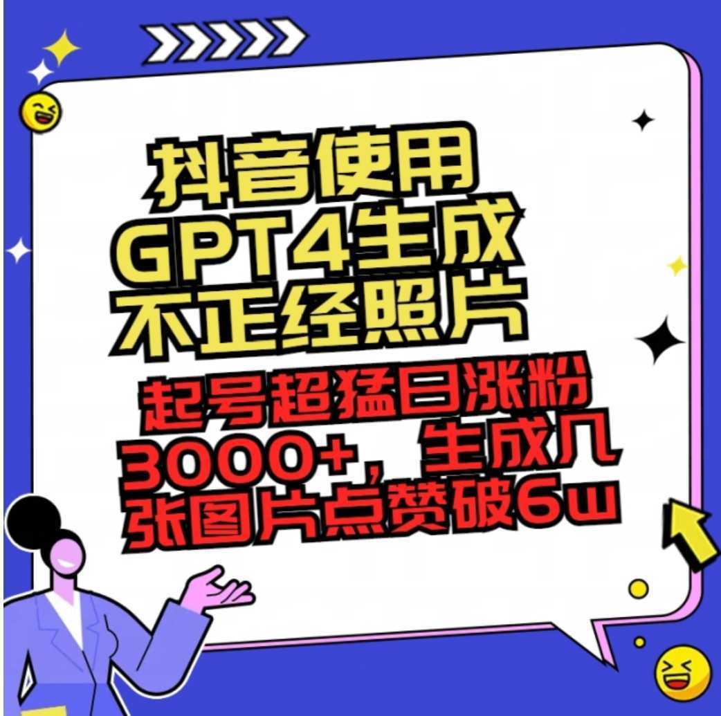 抖音使用GPT4生成不正经照片，起号超猛日涨粉3000+，生成几张图片点赞破6w+