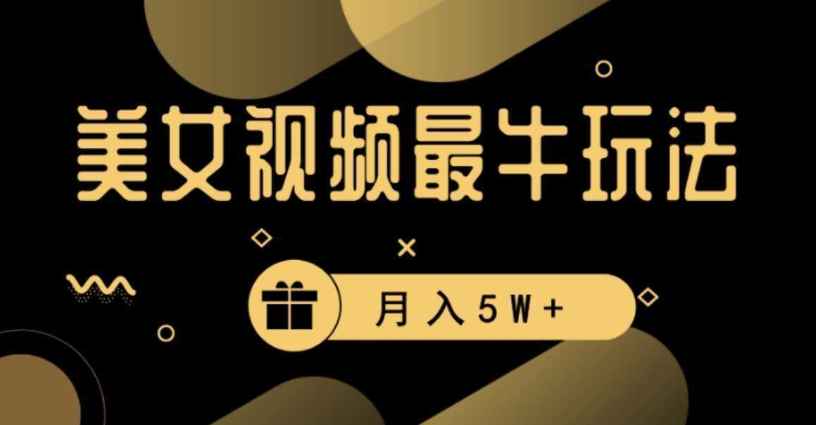 美女短视频最牛玩法，流量高，变现快，轻松月入5W+【揭秘】