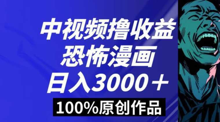 中视频恐怖漫画暴力撸收益,日入3000+,100%原创玩法,小白轻松上手多
