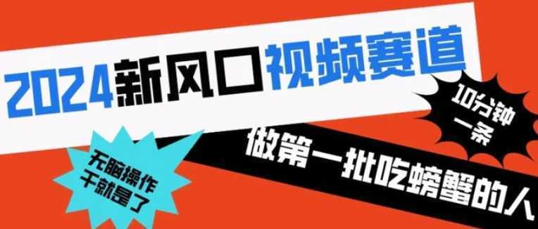 2024新风口视频赛道 做第一批吃螃蟹的人 10分钟一条原创视频 小白无脑操作1