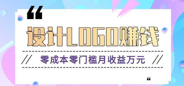 零成本零门槛设计logo赚钱项目，5元设计一个，半年也能赚30多万【视频教程】