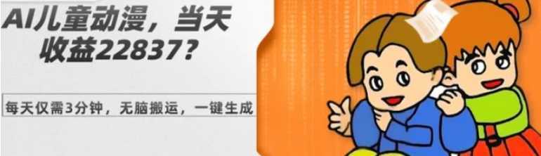 AI儿童动漫、当天收益22837.76元?每天仅需3分钟、无脑搬运、一键生成