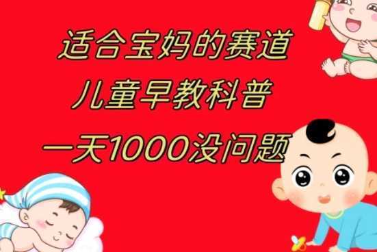 儿童早教科普,一单29.9–49.9,一天1000问题不大