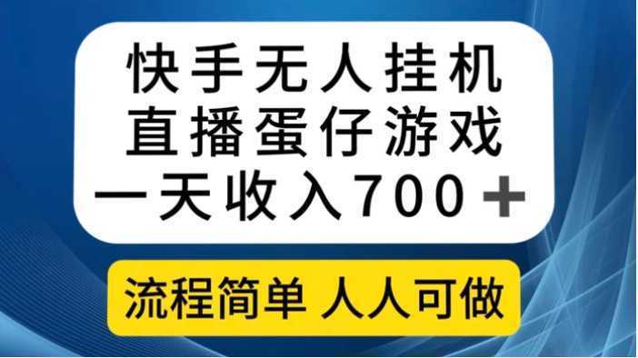 快手无人挂机直播蛋仔游戏，一天收入700+流程简单人人可做