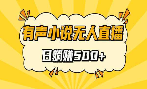 《无人直播有声小说项目》睡着觉日入500，保姆式教学