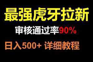 虎牙拉新,审核通过率90%,最强玩法,日入500+
