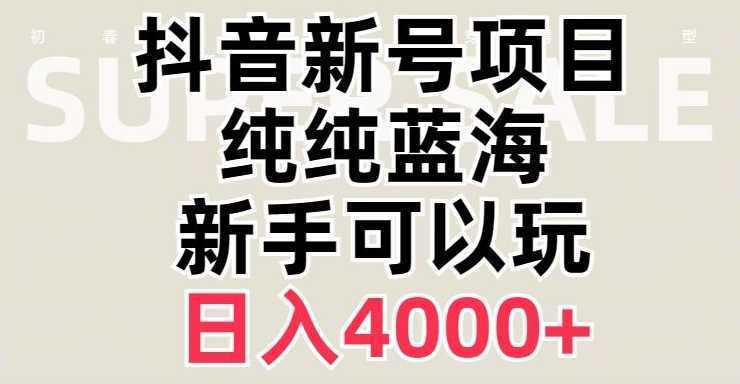 抖音蓝海赛道，必须是新账号，日入4000+【揭秘】