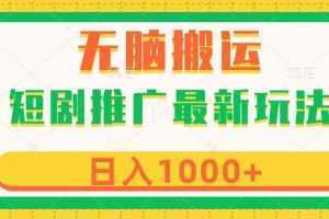 短剧推广最新玩法,六种变现方式任你选择,无脑搬运,几分钟一个作品,日入1000+【揭秘】