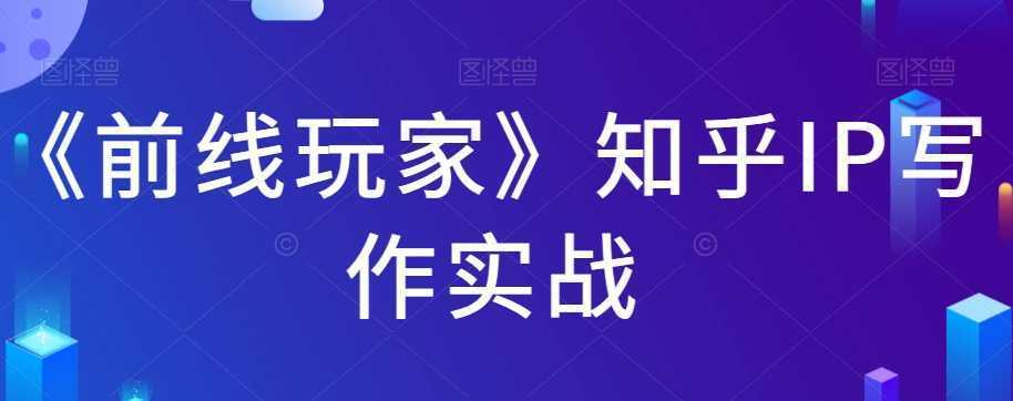 《前线玩家》知乎IP写作实战