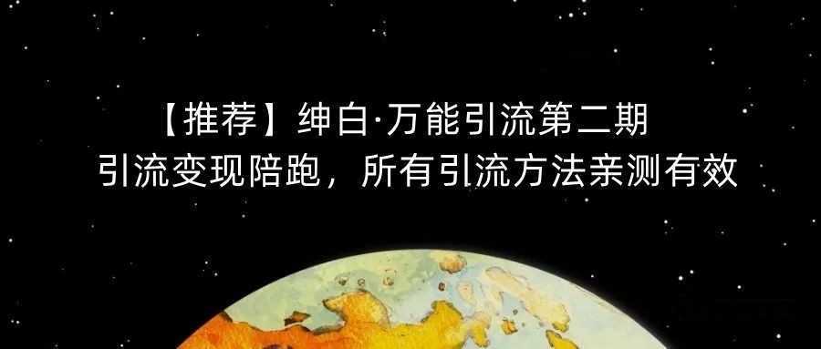 【推荐】绅白·万能引流第二期，引流变现陪跑，所有引流方法亲测有效