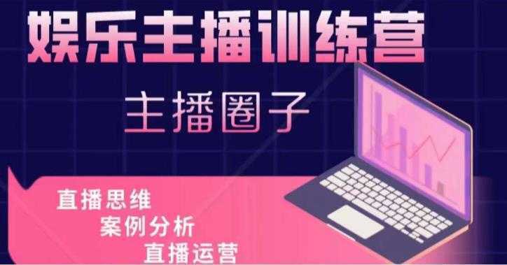 娱乐主播训练营，主播思维培训，直播思维+案例分析+直播运营