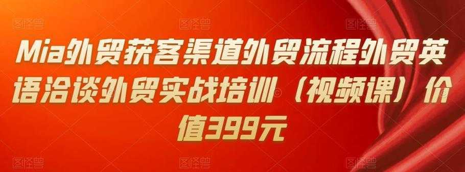 Mia外贸获客渠道外贸流程外贸英语洽谈外贸实战培训价值399元