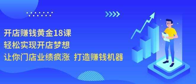 开店赚钱黄金18课，轻松实现开店梦想，让你门店业绩疯涨打造赚钱机器