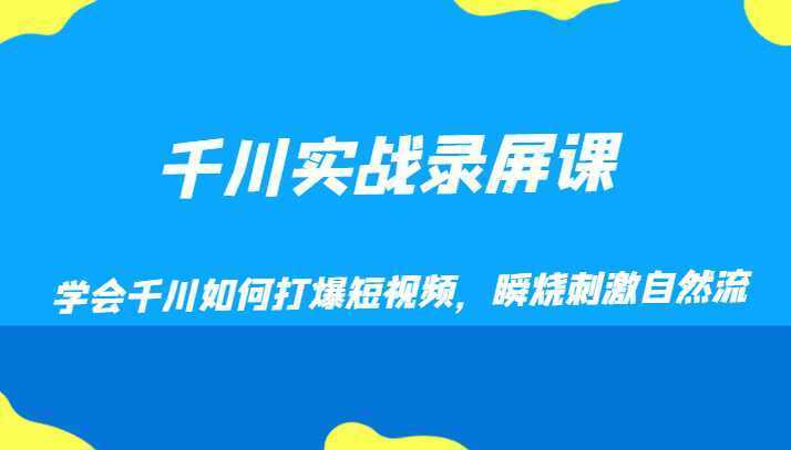 千川实战录屏课，学会千川如何打爆短视频，瞬烧刺激自然流