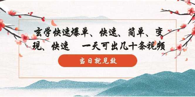 玄学-快速爆单：10分钟学会，3分钟出片 一天可出几十条视频，当日就见效