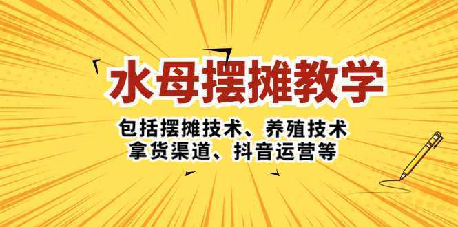水母·摆摊教学，包括摆摊技术、养殖技术、拿货渠道、抖音运营等