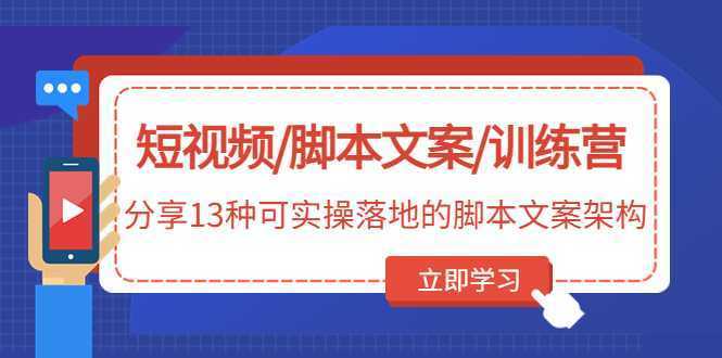 短视频/脚本文案/训练营：分享13种可实操落地的脚本文案架构