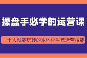 操盘手必学的38节运营课,一个人就能玩转的本地化生意运营技能