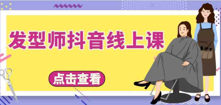 发型师抖音线上课，做抖音只干4件事定人设、拍视频、上流量、来客人