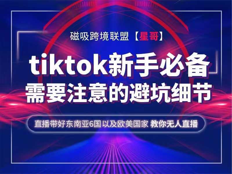 跨境星哥Tiktok 新手必备技术及tiktok需要注意的避坑细节