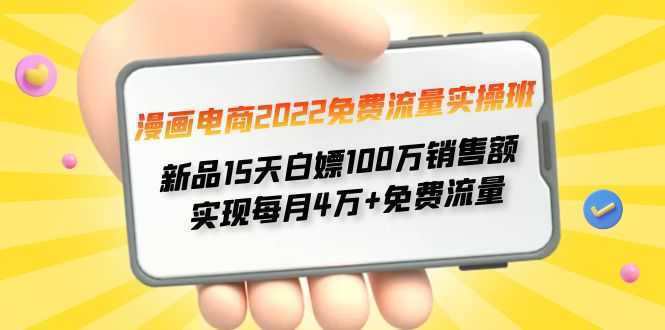 2022免费流量实操班 新品15天白嫖100万销售额 实现每月4w+免费流量