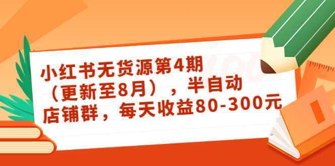 小红书无货源第4期，半自动店铺群，每天收益80-300
