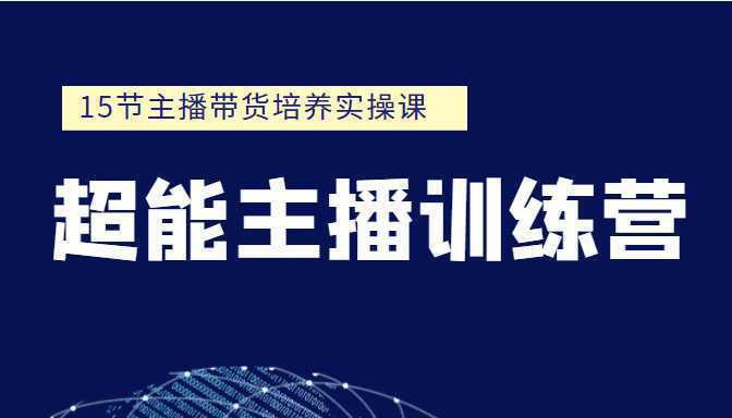 超能主播训练营 15节主播带货培养实操课