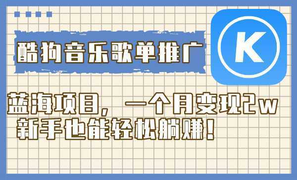 酷狗音乐歌单推广蓝海项目，一个月变现2w，新手也能轻松躺赚！