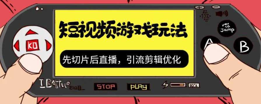 抖音短视频游戏玩法,先切片后直播,引流剪辑优化,带游戏资源