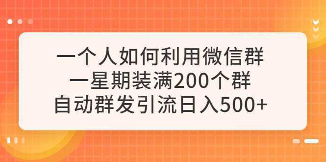 一个人如何利用微信群自动群发引流，一星期装满200个群，日入500+