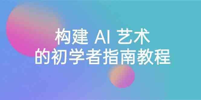 Stable Diffusion 101:构建 AI 艺术的初学者指南教程-16节课-中英字幕