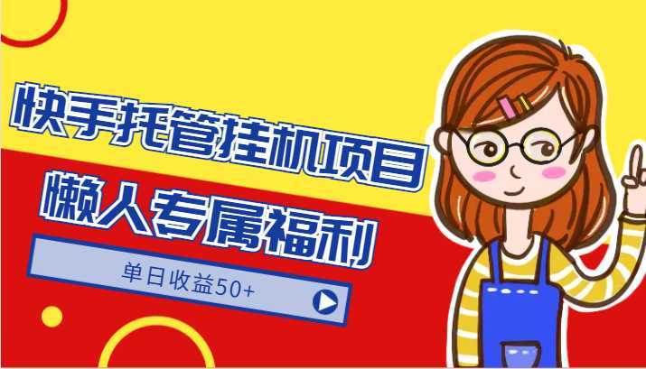 快手托管挂机项目-绿色正规懒人专属福利,单日收益50+