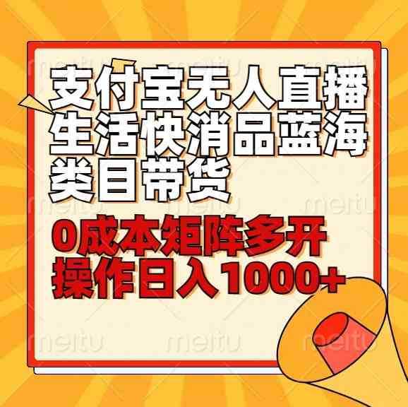 小白30分钟学会支付宝无人直播生活快消品蓝海类目带货,0成本矩阵多开操作日1000+收入