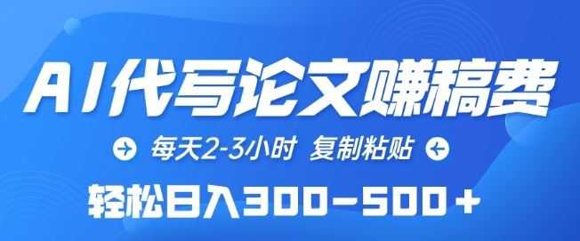 AI代写论文赚稿费，每天2-3小时，复制粘贴，轻松日入300-500+【揭秘】