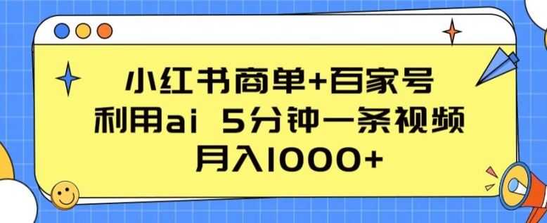 小红书商单+百家号，利用ai 5分钟一条视频，月入1000+【揭秘】