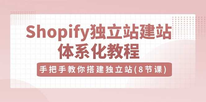 Shopify独立站建站体系化教程，手把手教你搭建独立站