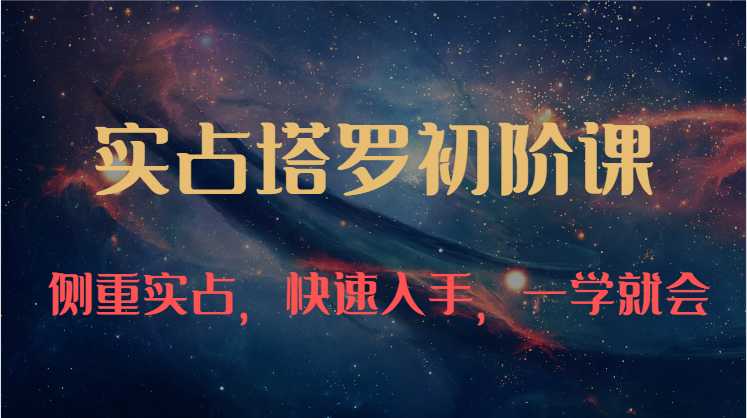 实占塔罗初阶课：独特的牌意解读学习结构，侧重实占，快速入手，一学就会
