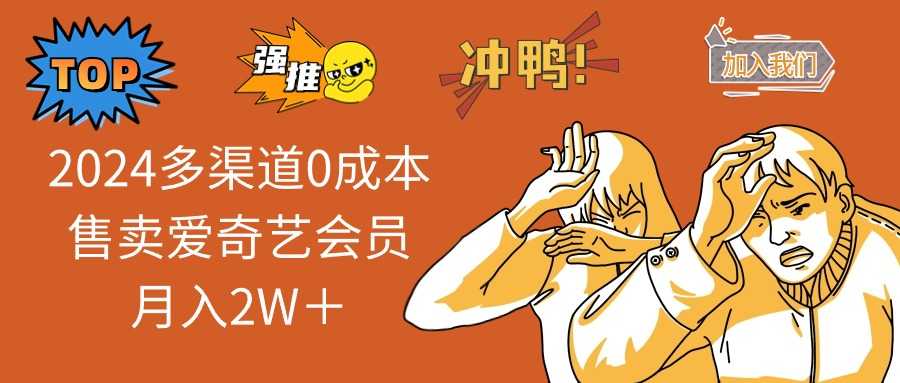 2024多渠道0成本售卖爱奇艺会员月入2W＋